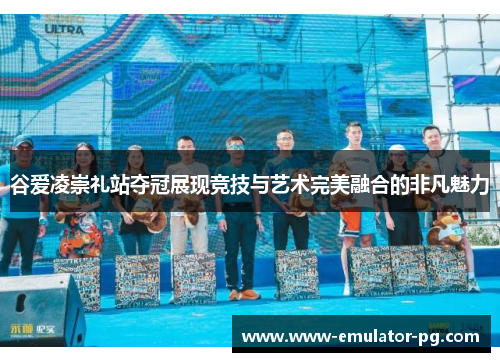 谷爱凌崇礼站夺冠展现竞技与艺术完美融合的非凡魅力