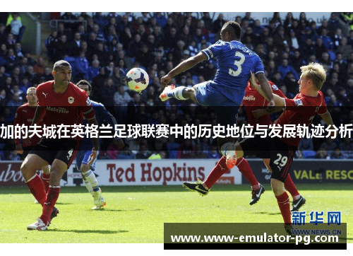 加的夫城在英格兰足球联赛中的历史地位与发展轨迹分析