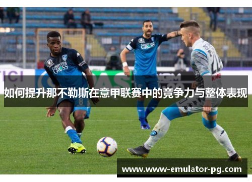 如何提升那不勒斯在意甲联赛中的竞争力与整体表现