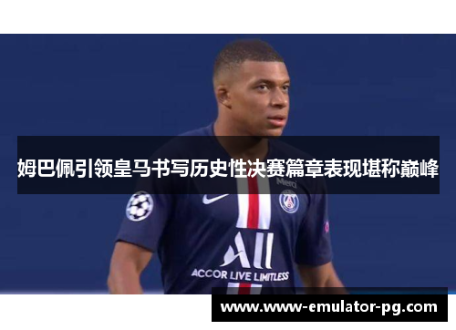姆巴佩引领皇马书写历史性决赛篇章表现堪称巅峰