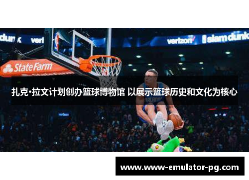 扎克·拉文计划创办篮球博物馆 以展示篮球历史和文化为核心