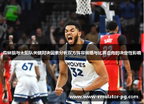 森林狼与太阳队关键对决因素分析双方阵容策略与比赛走向的决定性影响 森林狼与太阳队关键对决因素分析双方阵容策略与比赛走向的决定性影响