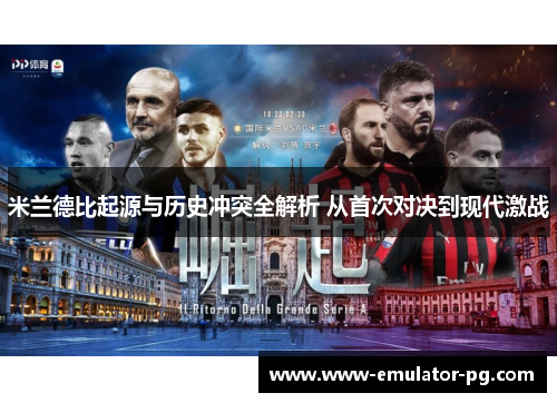 米兰德比起源与历史冲突全解析 从首次对决到现代激战