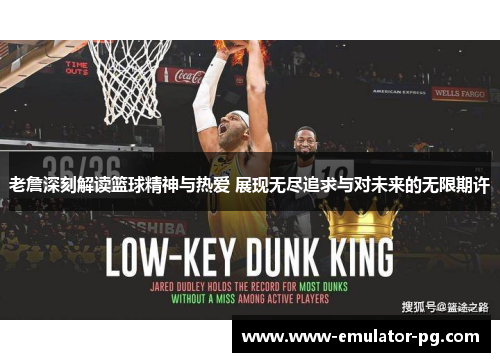 老詹深刻解读篮球精神与热爱 展现无尽追求与对未来的无限期许